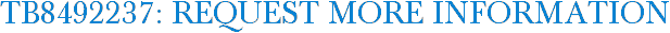 TB8492237: Request More Information
