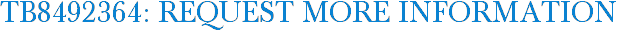 TB8492364: Request More Information