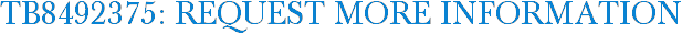 TB8492375: Request More Information