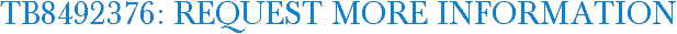 TB8492376: Request More Information