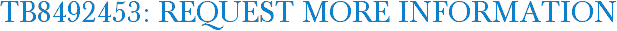 TB8492453: Request More Information