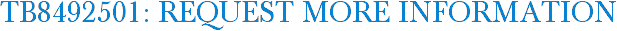 TB8492501: Request More Information