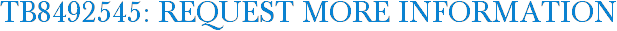 TB8492545: Request More Information