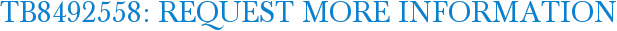 TB8492558: Request More Information