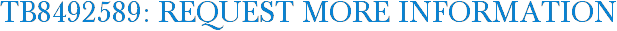 TB8492589: Request More Information
