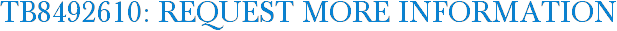 TB8492610: Request More Information