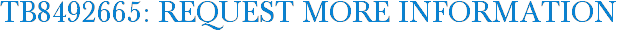 TB8492665: Request More Information