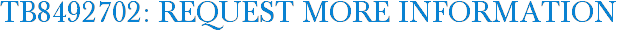 TB8492702: Request More Information