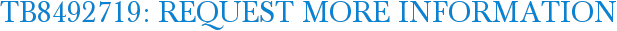 TB8492719: Request More Information