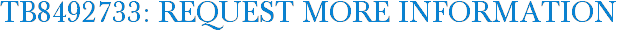TB8492733: Request More Information