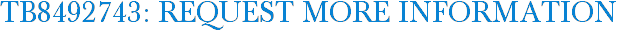 TB8492743: Request More Information