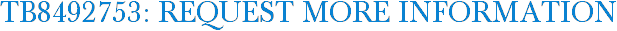 TB8492753: Request More Information