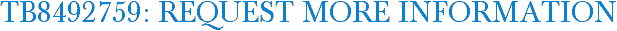 TB8492759: Request More Information