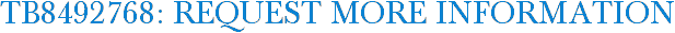 TB8492768: Request More Information