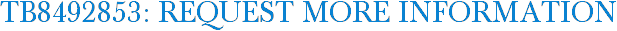 TB8492853: Request More Information