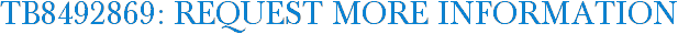 TB8492869: Request More Information