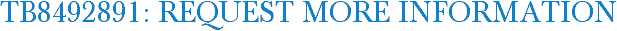 TB8492891: Request More Information