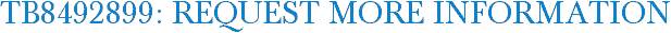 TB8492899: Request More Information