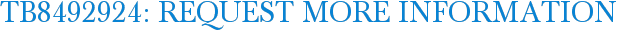 TB8492924: Request More Information