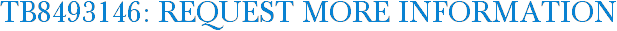 TB8493146: Request More Information