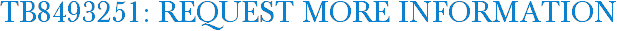 TB8493251: Request More Information