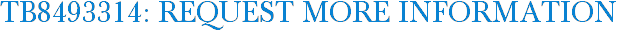 TB8493314: Request More Information