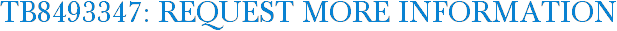 TB8493347: Request More Information