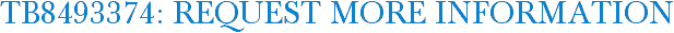 TB8493374: Request More Information