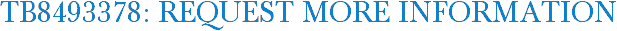 TB8493378: Request More Information
