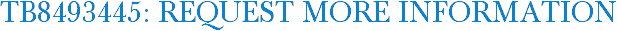 TB8493445: Request More Information