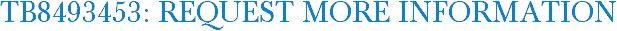 TB8493453: Request More Information