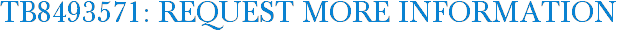 TB8493571: Request More Information