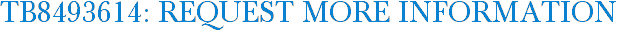 TB8493614: Request More Information