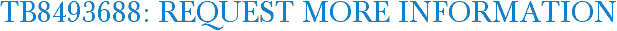TB8493688: Request More Information