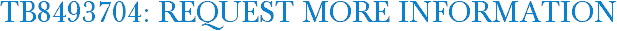TB8493704: Request More Information