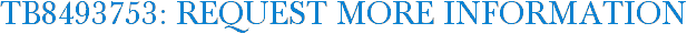 TB8493753: Request More Information