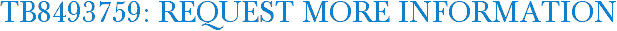 TB8493759: Request More Information