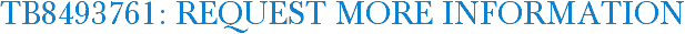 TB8493761: Request More Information