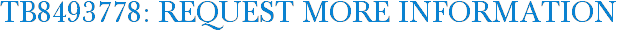 TB8493778: Request More Information