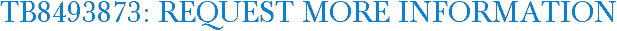 TB8493873: Request More Information