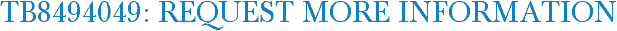TB8494049: Request More Information