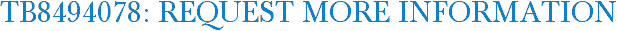 TB8494078: Request More Information