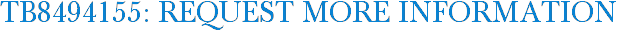 TB8494155: Request More Information