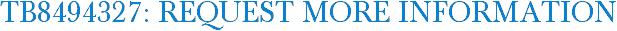TB8494327: Request More Information