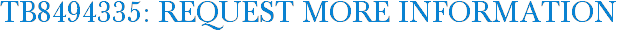 TB8494335: Request More Information