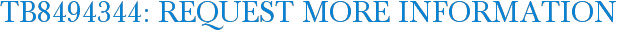 TB8494344: Request More Information