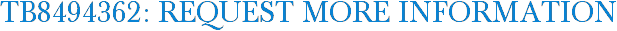 TB8494362: Request More Information