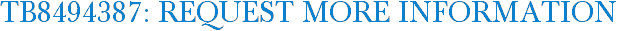 TB8494387: Request More Information