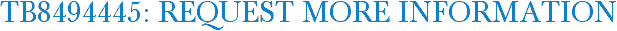 TB8494445: Request More Information