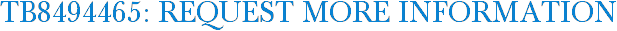 TB8494465: Request More Information